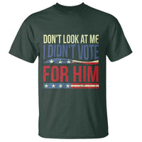 Don't Look At Me I Didn't Vote For Him T Shirt TS09