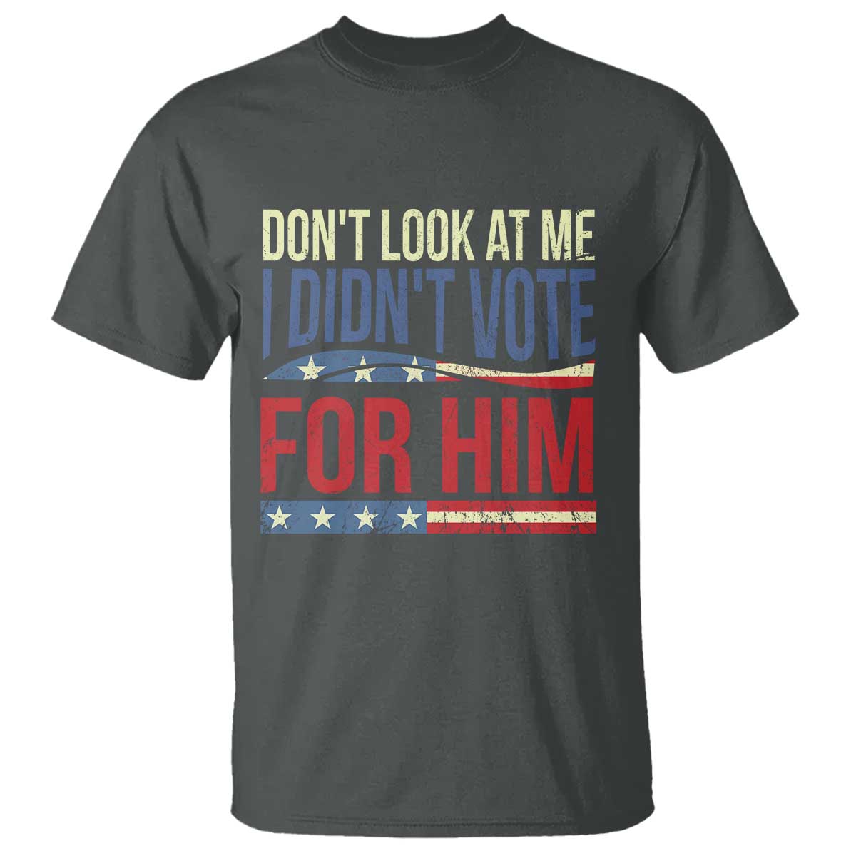 Don't Look At Me I Didn't Vote For Him T Shirt TS09