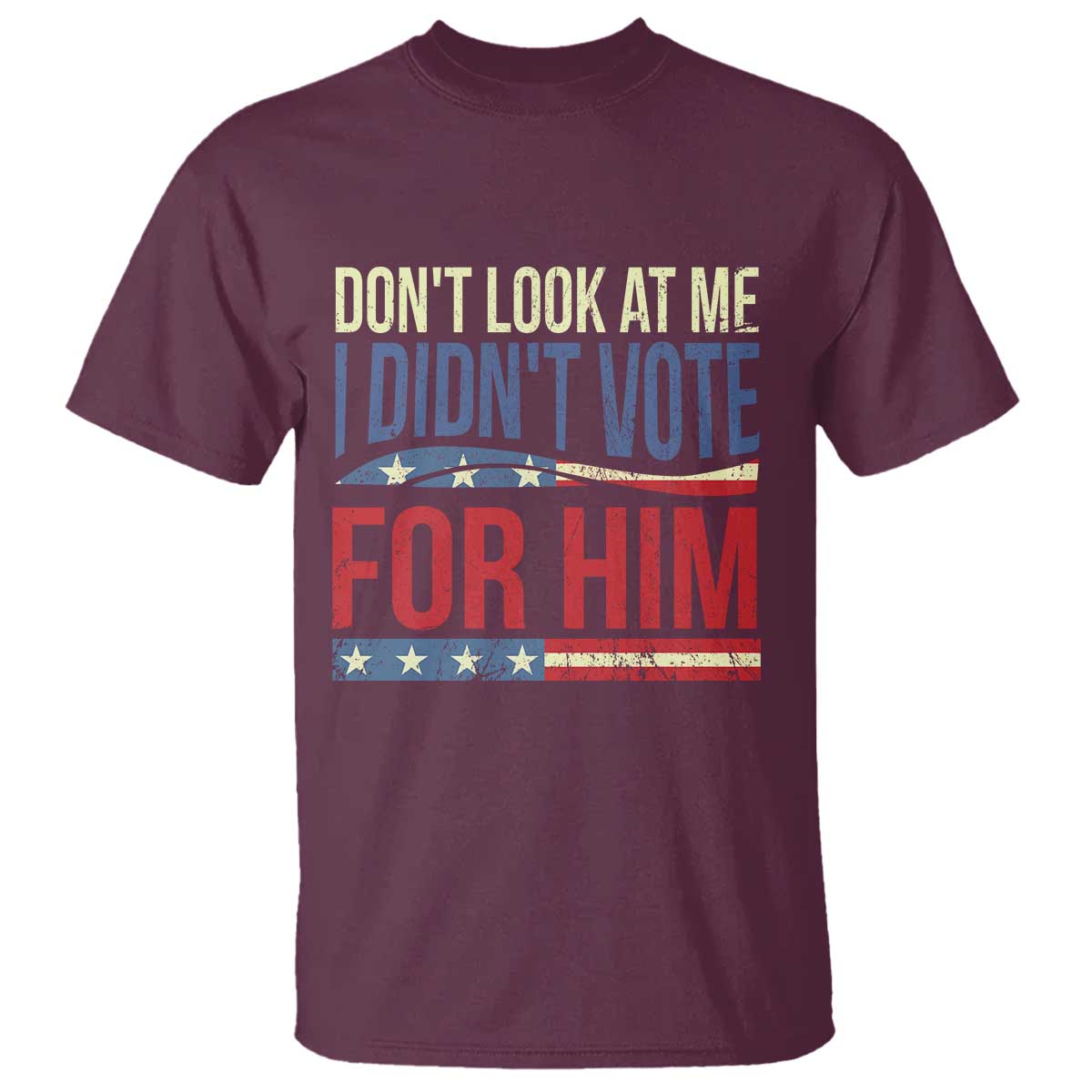Don't Look At Me I Didn't Vote For Him T Shirt TS09