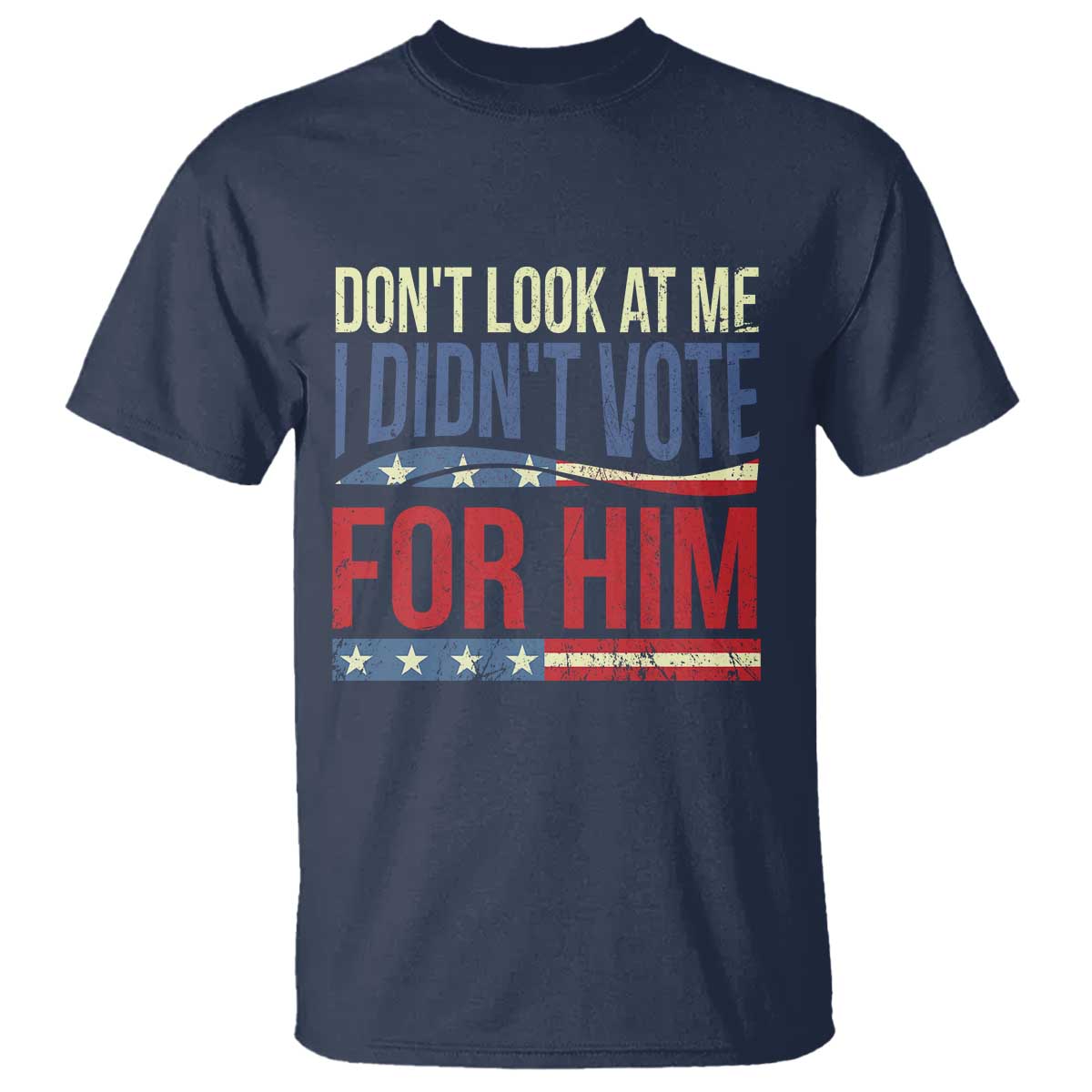 Don't Look At Me I Didn't Vote For Him T Shirt TS09
