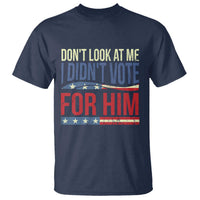 Don't Look At Me I Didn't Vote For Him T Shirt TS09
