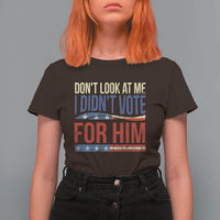 Don't Look At Me I Didn't Vote For Him T Shirt For Women TS09
