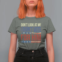 Don't Look At Me I Didn't Vote For Him T Shirt For Women TS09