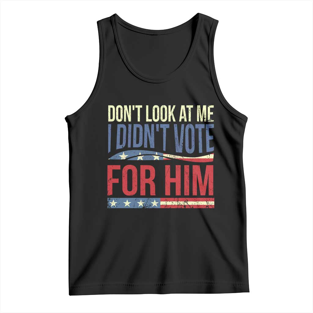 Don't Look At Me I Didn't Vote For Him Tank Top TS09