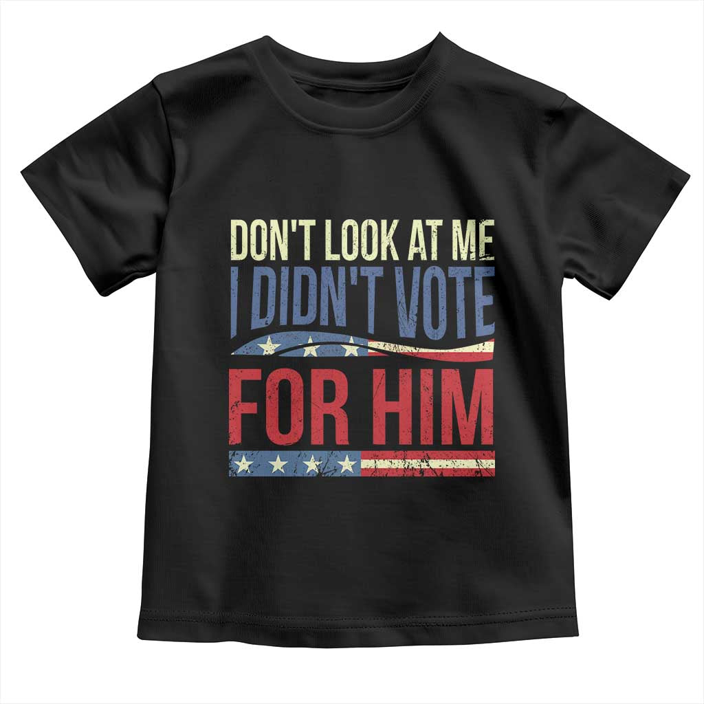 Don't Look At Me I Didn't Vote For Him Toddler T Shirt TS09