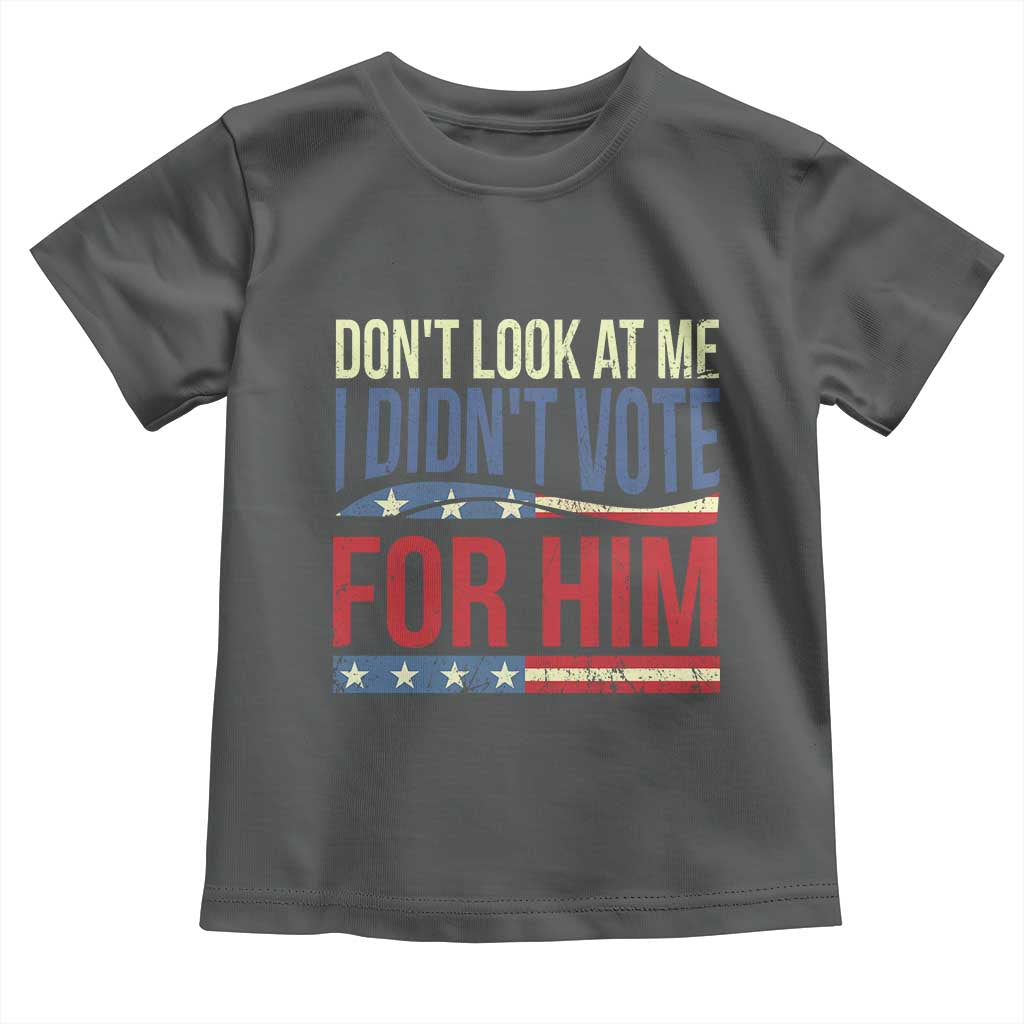 Don't Look At Me I Didn't Vote For Him Toddler T Shirt TS09