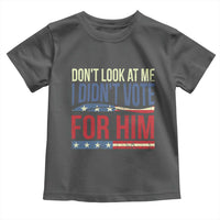 Don't Look At Me I Didn't Vote For Him Toddler T Shirt TS09