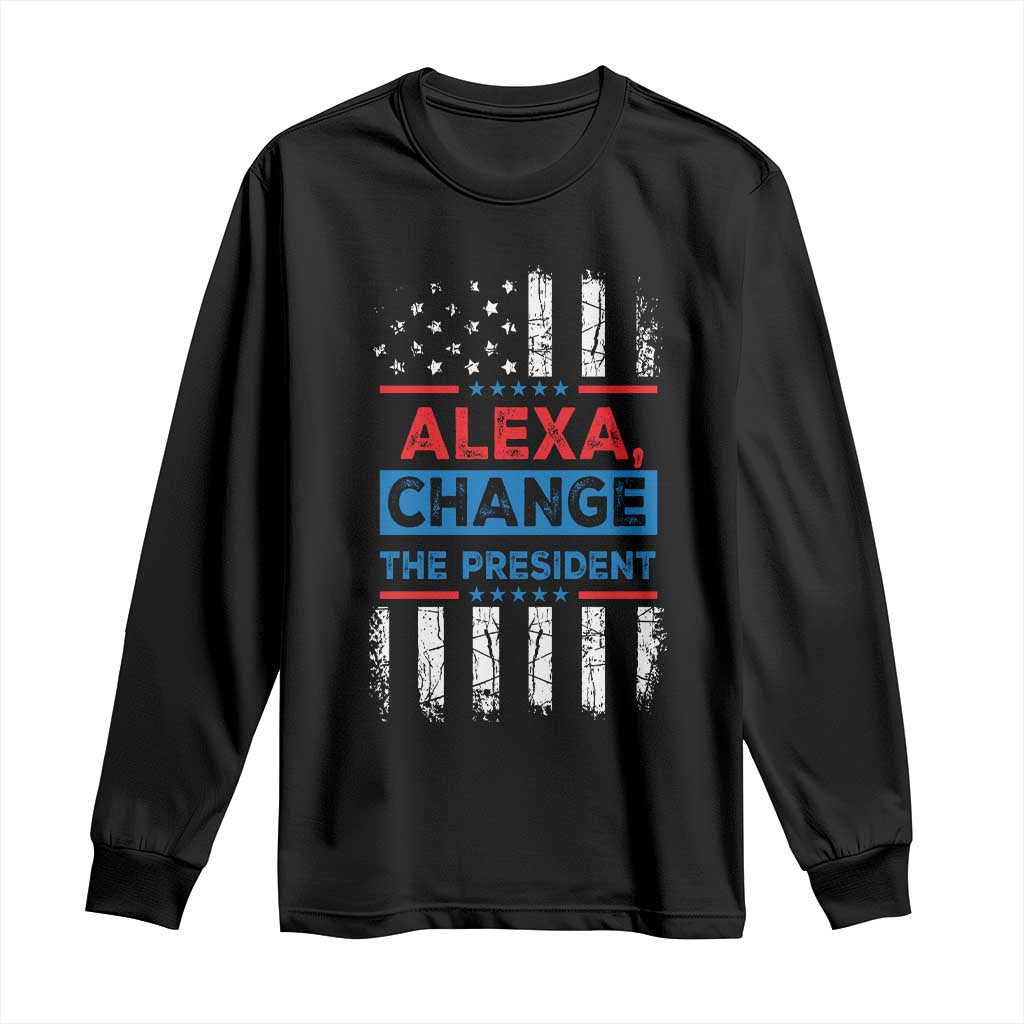 Funny Alexa Change The President Long Sleeve Shirt