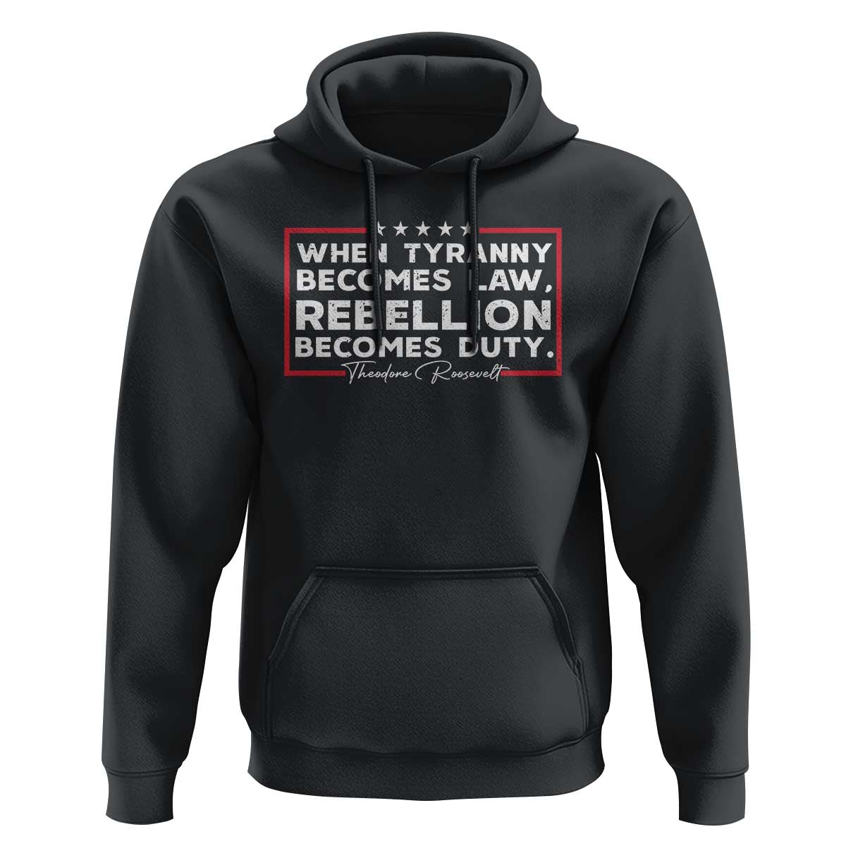 Theodore Roosevelt Anti Tyranny Hoodie When Tyranny Becomes Law Rebellion Becomes Duty
