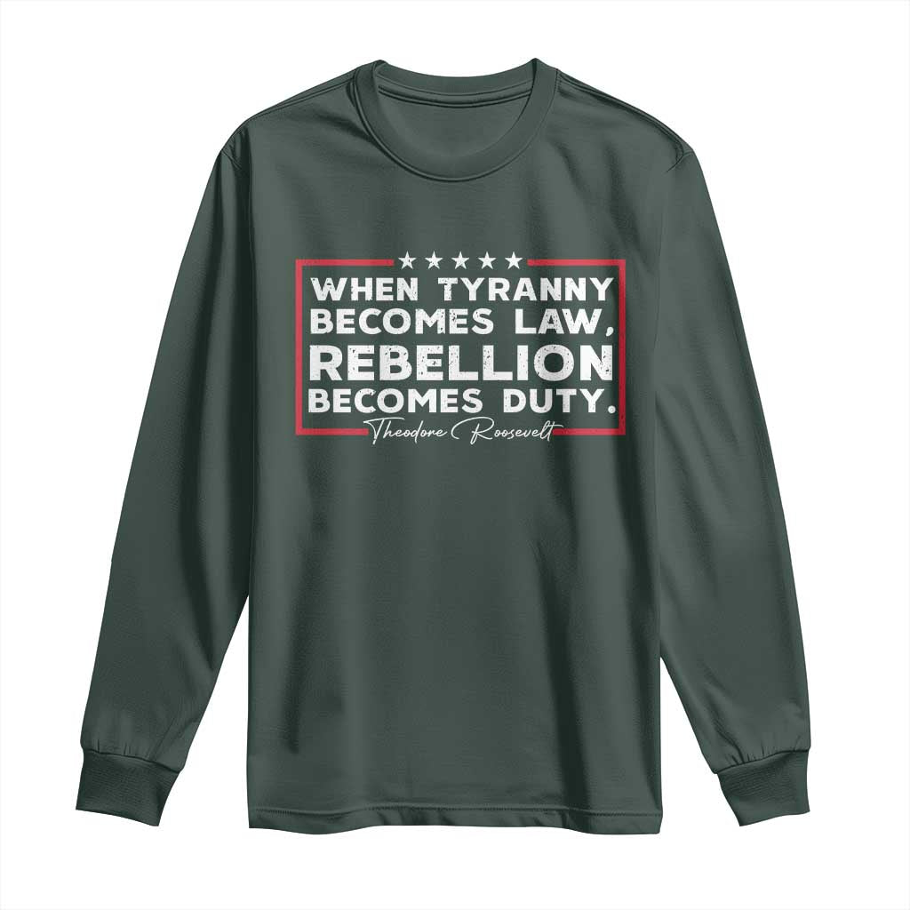 Theodore Roosevelt Long Sleeve Shirt When Tyranny Becomes Law Rebellion Becomes Duty