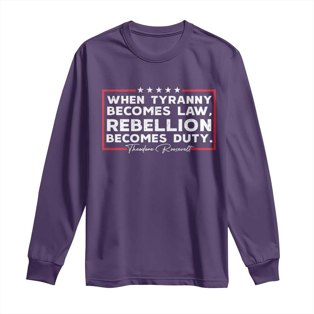 Theodore Roosevelt Long Sleeve Shirt When Tyranny Becomes Law Rebellion Becomes Duty