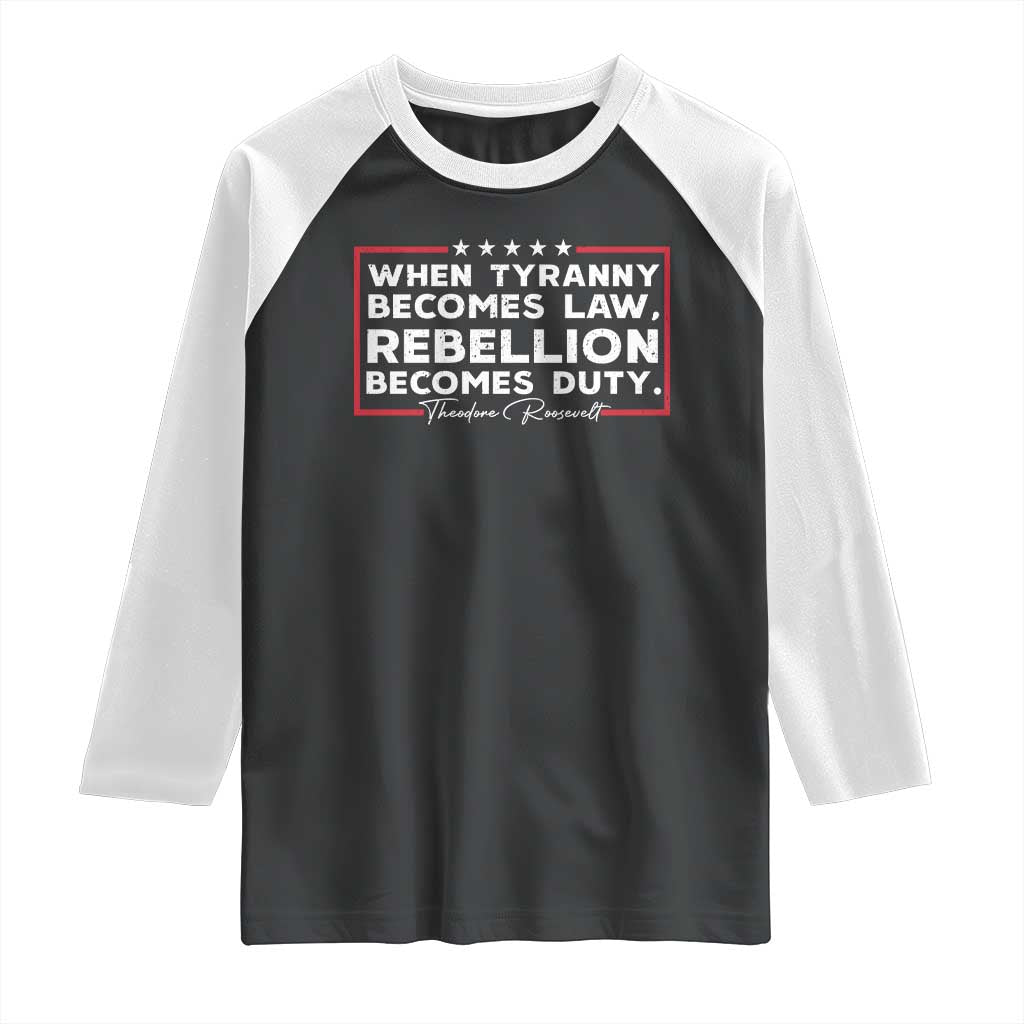 Theodore Roosevelt Raglan Shirt When Tyranny Becomes Law Rebellion Becomes Duty