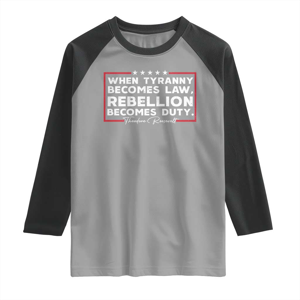 Theodore Roosevelt Raglan Shirt When Tyranny Becomes Law Rebellion Becomes Duty