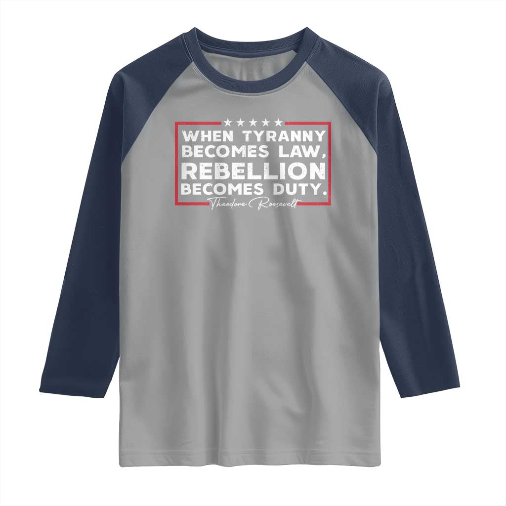 Theodore Roosevelt Raglan Shirt When Tyranny Becomes Law Rebellion Becomes Duty