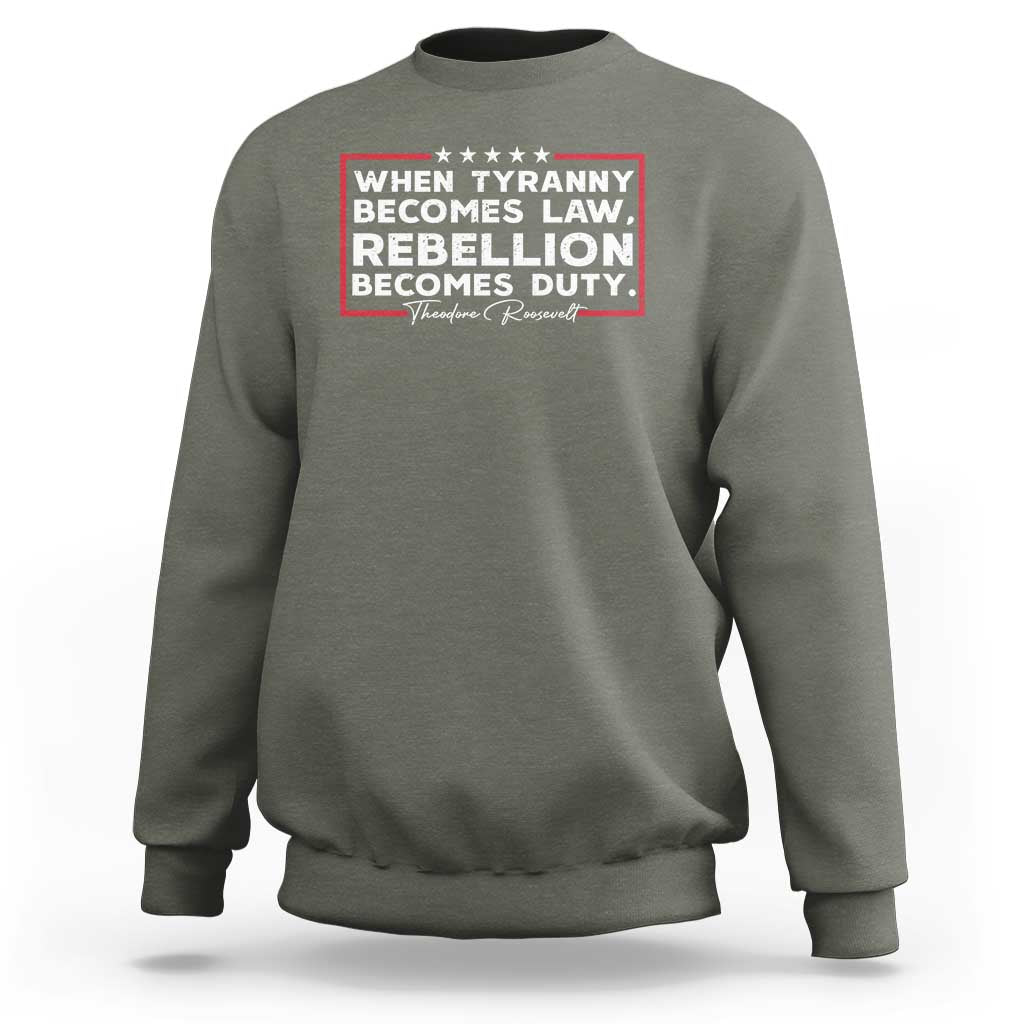 Theodore Roosevelt Anti Tyranny Sweatshirt When Tyranny Becomes Law Rebellion Becomes Duty