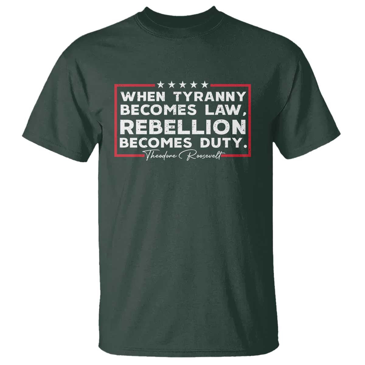Theodore Roosevelt Anti Tyranny T Shirt When Tyranny Becomes Law Rebellion Becomes Duty
