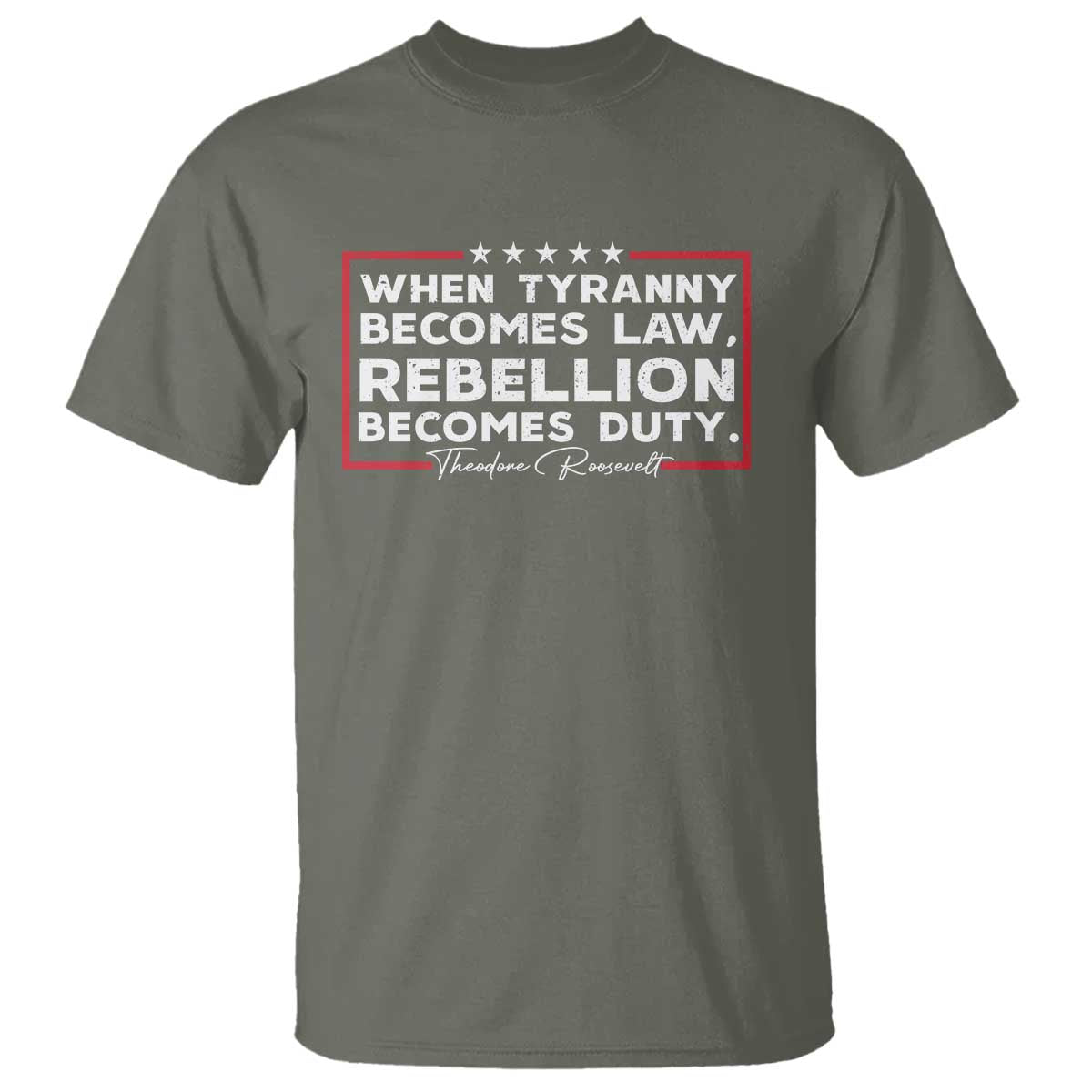 Theodore Roosevelt Anti Tyranny T Shirt When Tyranny Becomes Law Rebellion Becomes Duty