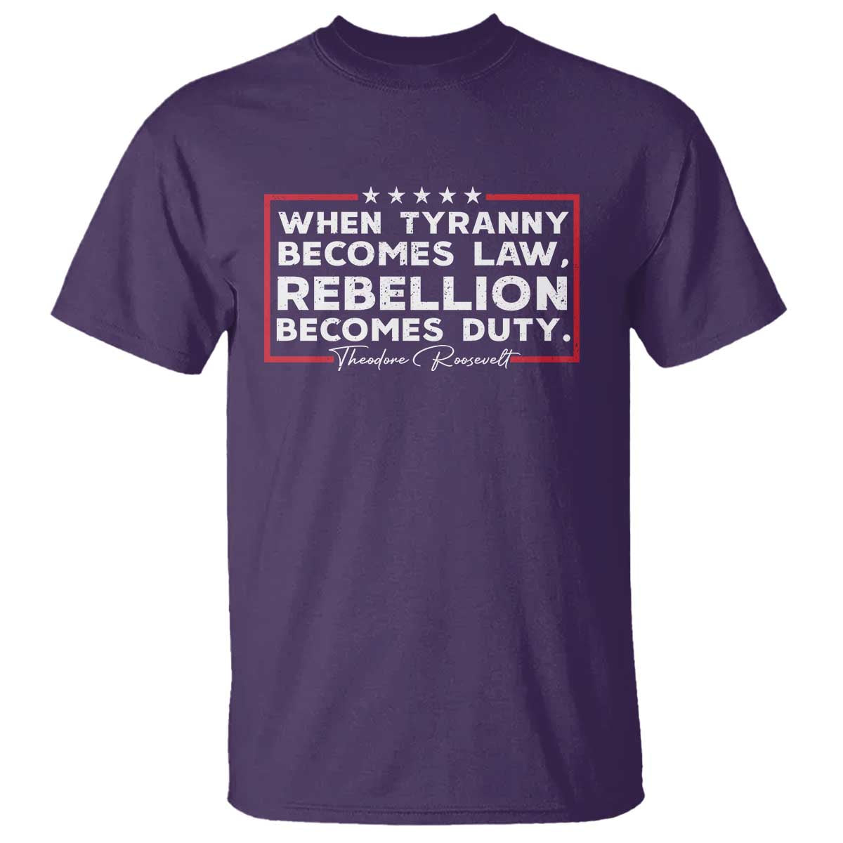 Theodore Roosevelt Anti Tyranny T Shirt When Tyranny Becomes Law Rebellion Becomes Duty