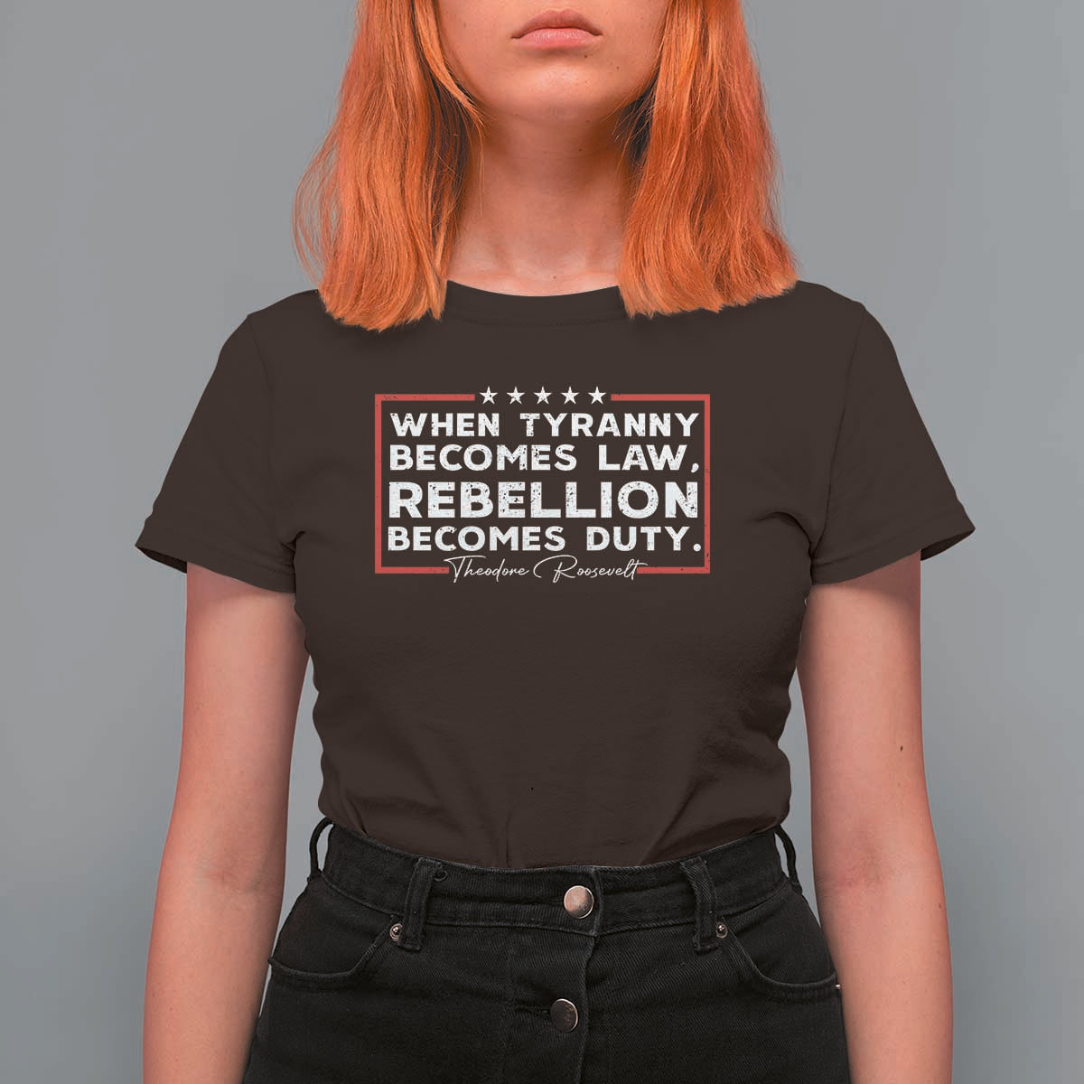 Theodore Roosevelt Anti Tyranny T Shirt For Women When Tyranny Becomes Law Rebellion Becomes Duty
