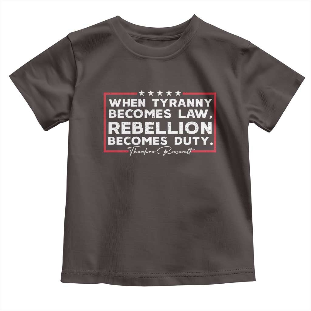 Theodore Roosevelt Toddler T Shirt When Tyranny Becomes Law Rebellion Becomes Duty