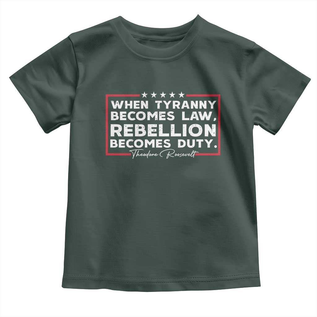 Theodore Roosevelt Toddler T Shirt When Tyranny Becomes Law Rebellion Becomes Duty