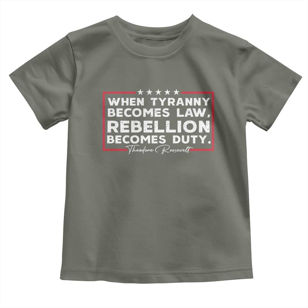 Theodore Roosevelt Toddler T Shirt When Tyranny Becomes Law Rebellion Becomes Duty