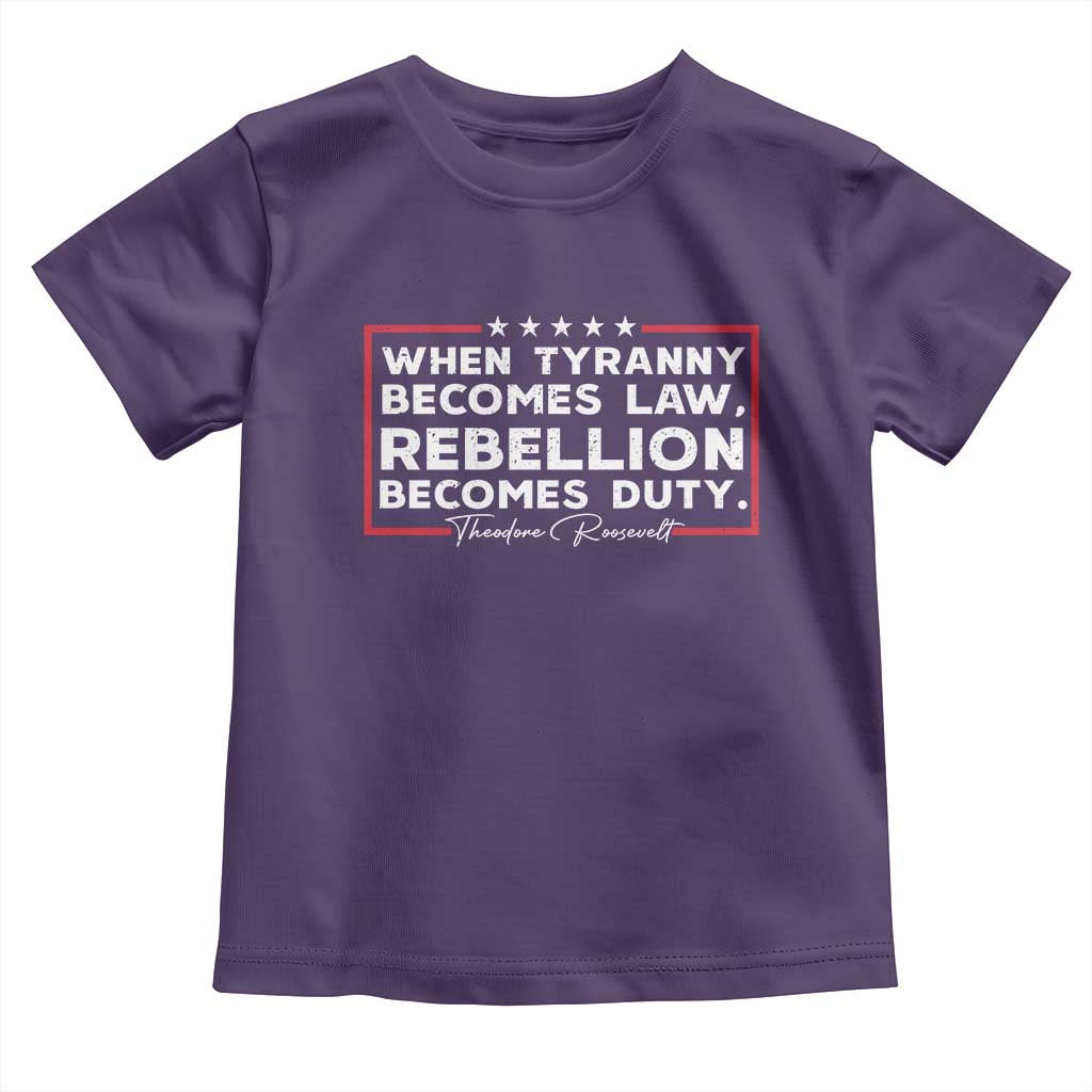 Theodore Roosevelt Toddler T Shirt When Tyranny Becomes Law Rebellion Becomes Duty