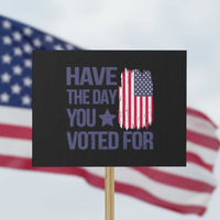 Have The Day You Voted For Protest Sign America 2025 - Wonder Print Shop