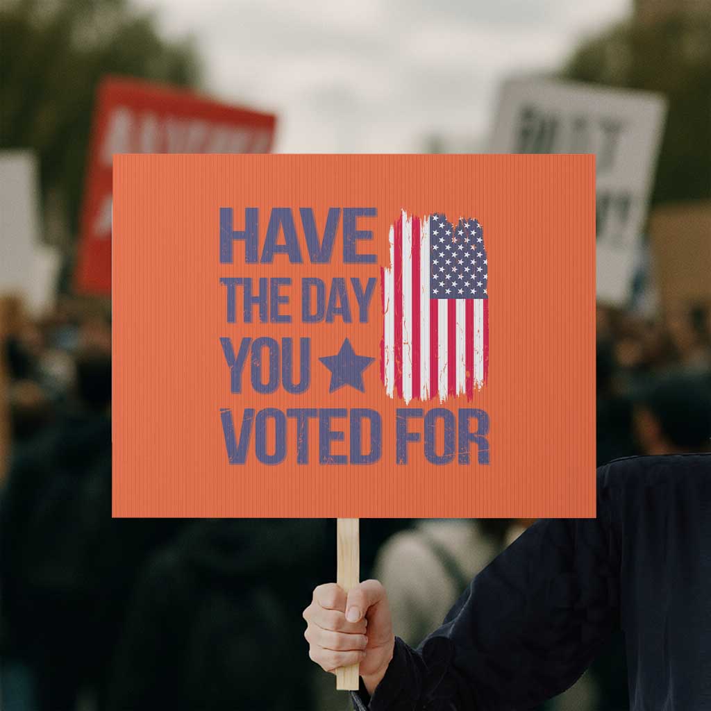 Have The Day You Voted For Protest Sign America 2025 - Wonder Print Shop