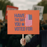 Have The Day You Voted For Protest Sign America 2025 - Wonder Print Shop