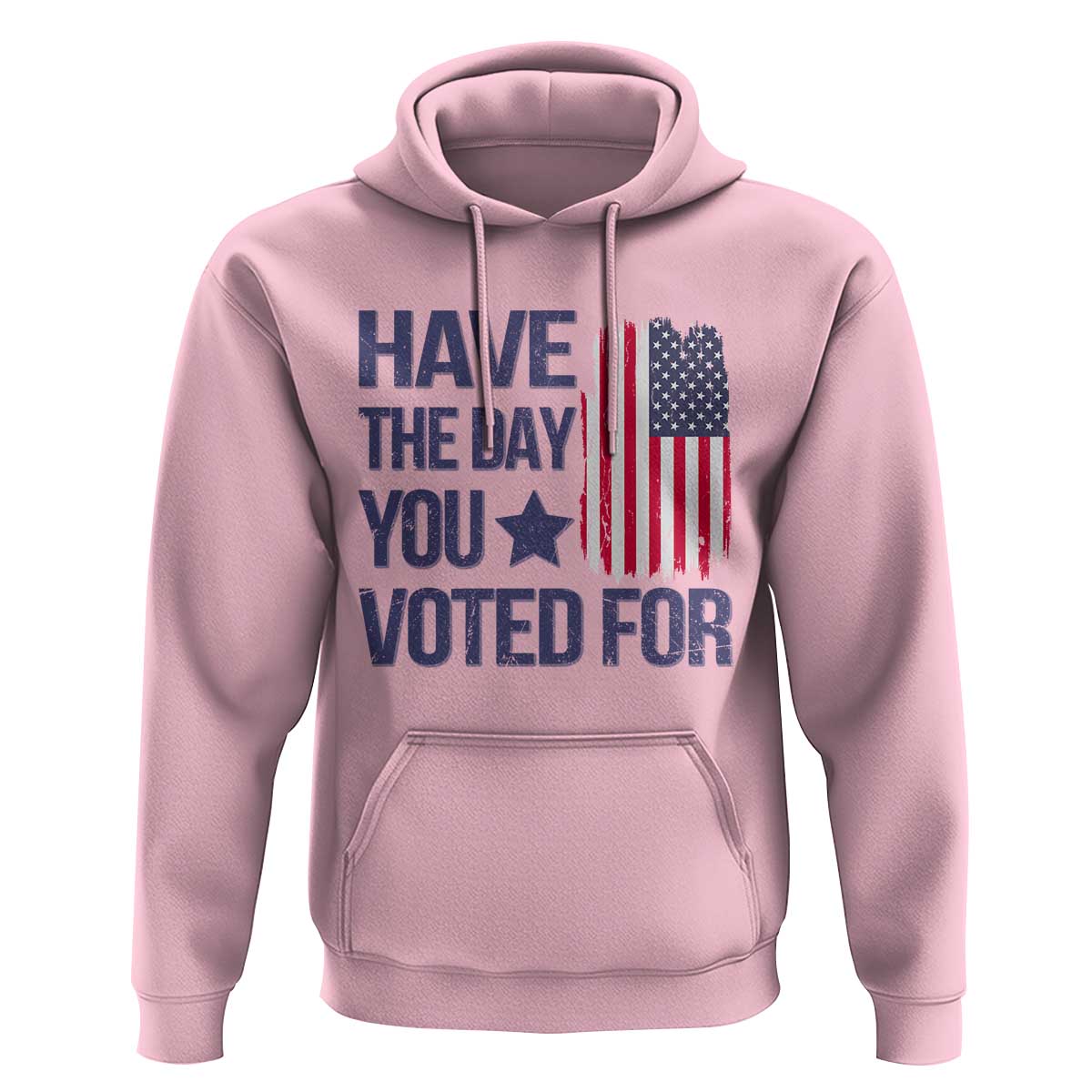 Have The Day You Voted For Hoodie America 2025
