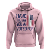 Have The Day You Voted For Hoodie America 2025