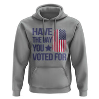 Have The Day You Voted For Hoodie America 2025