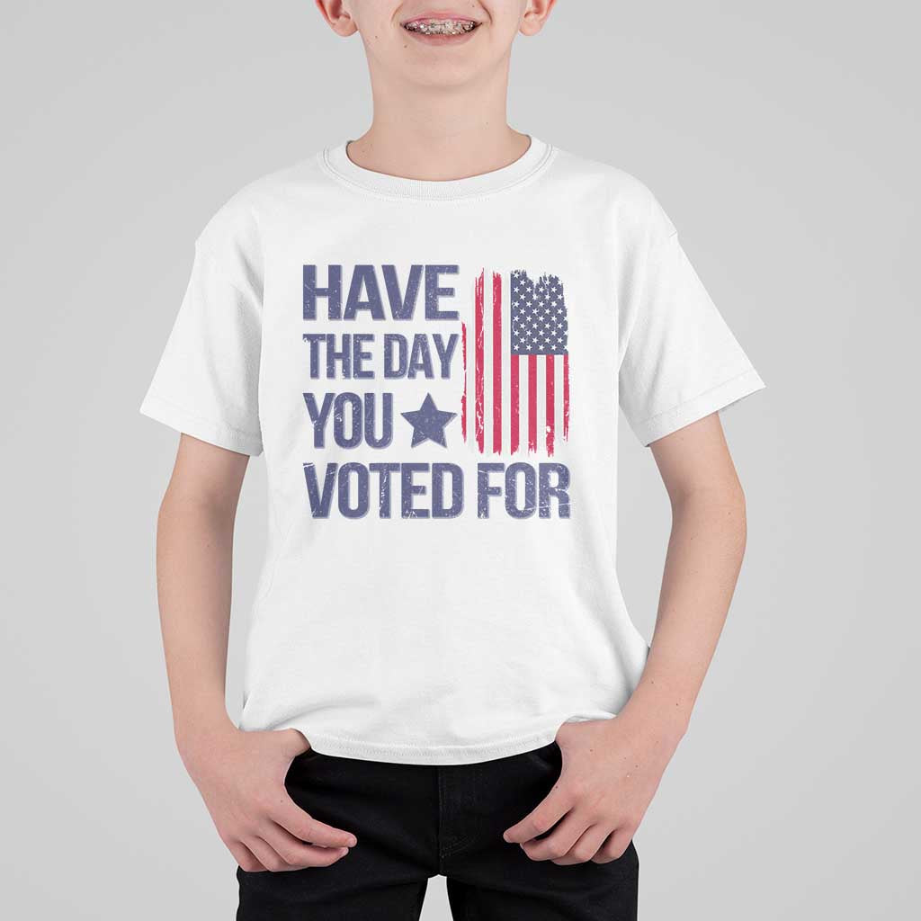 Have The Day You Voted For T Shirt For Kid America 2025