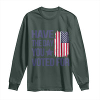 Have The Day You Voted For Long Sleeve Shirt America 2025