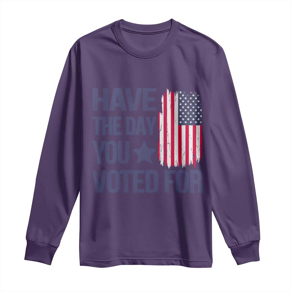 Have The Day You Voted For Long Sleeve Shirt America 2025