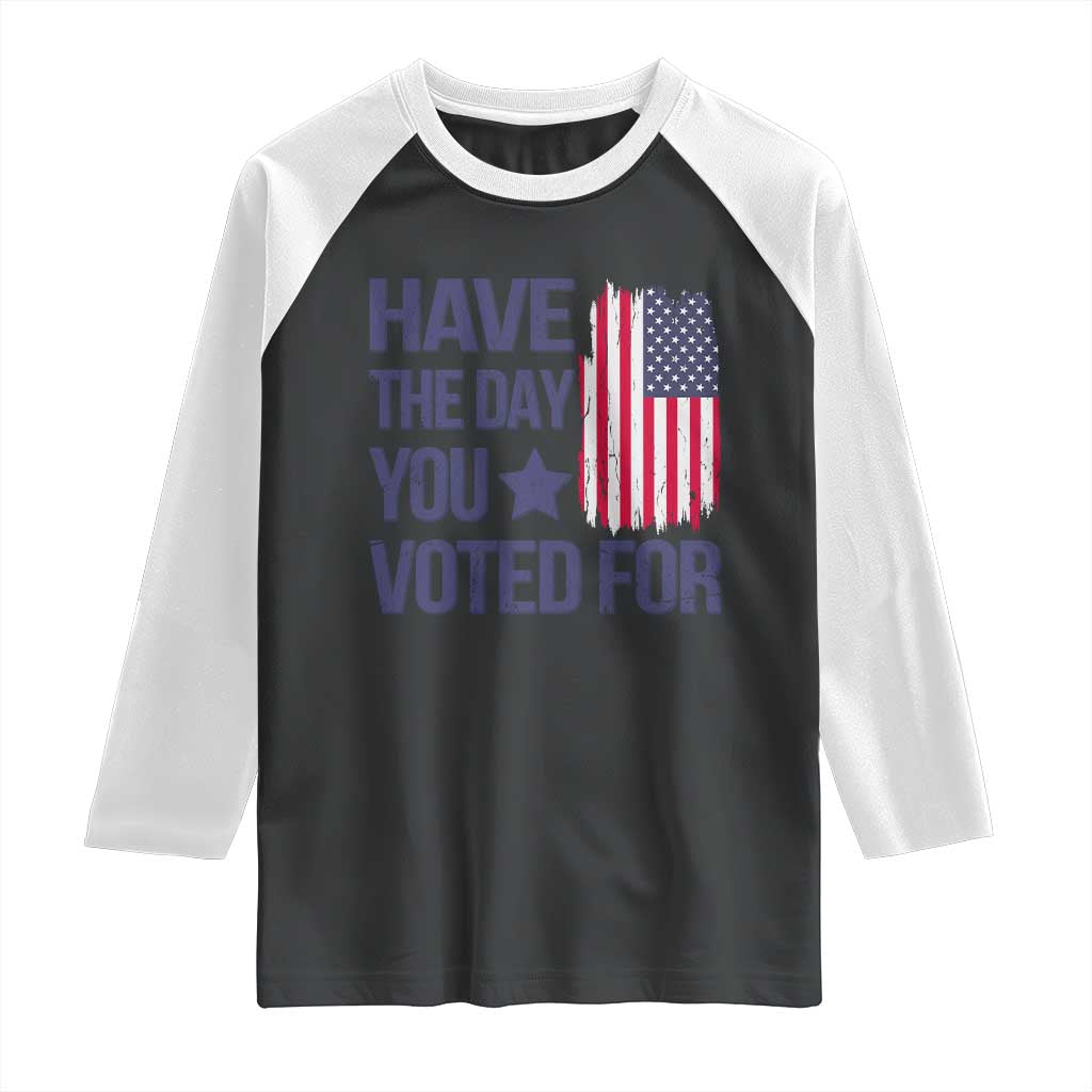 Have The Day You Voted For Raglan Shirt America 2025