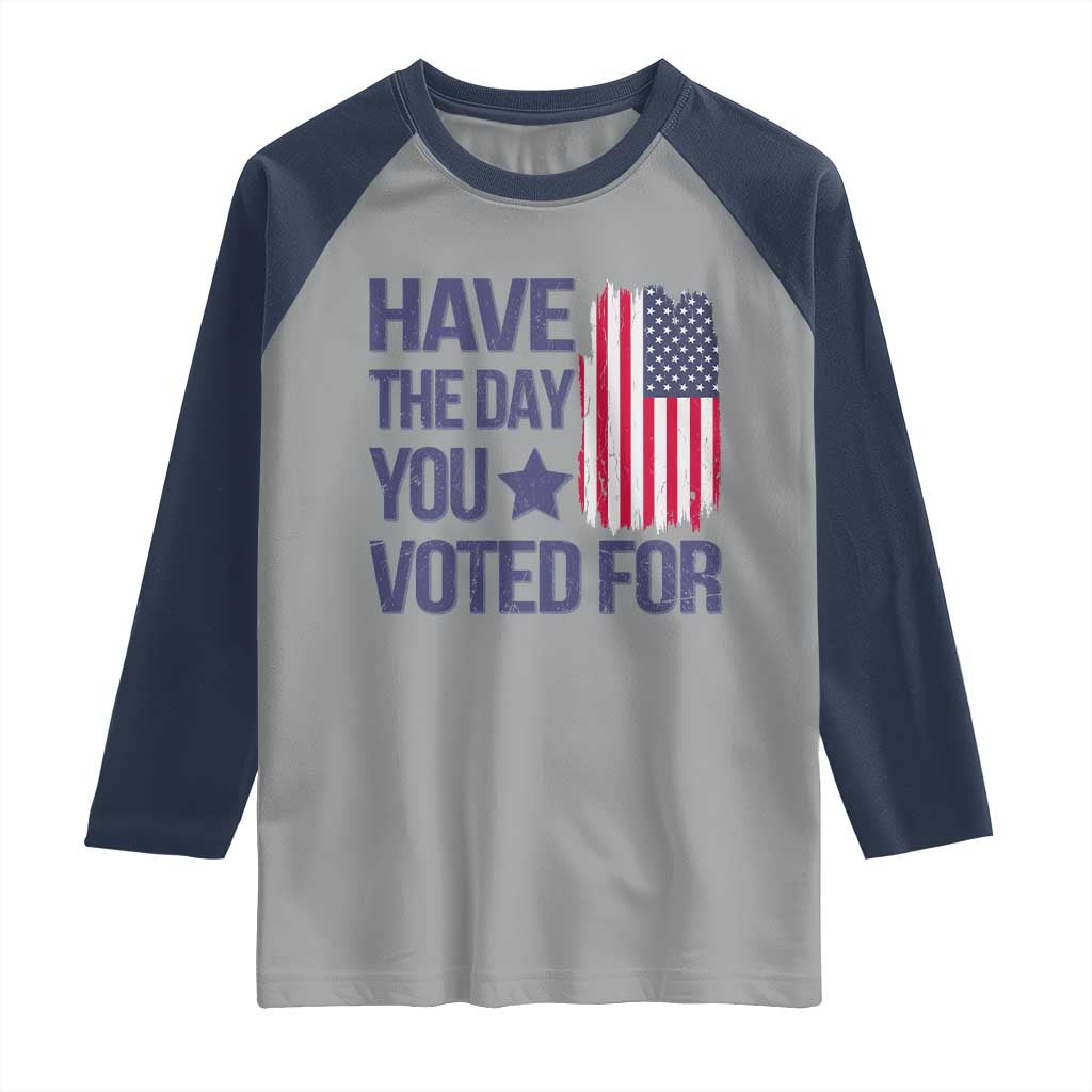 Have The Day You Voted For Raglan Shirt America 2025