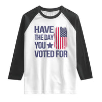 Have The Day You Voted For Raglan Shirt America 2025