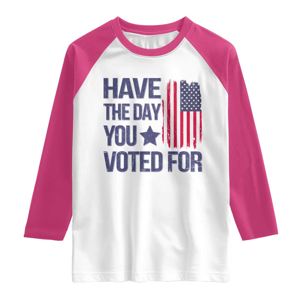 Have The Day You Voted For Raglan Shirt America 2025