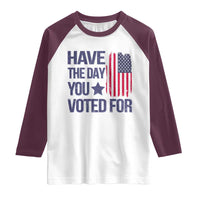 Have The Day You Voted For Raglan Shirt America 2025