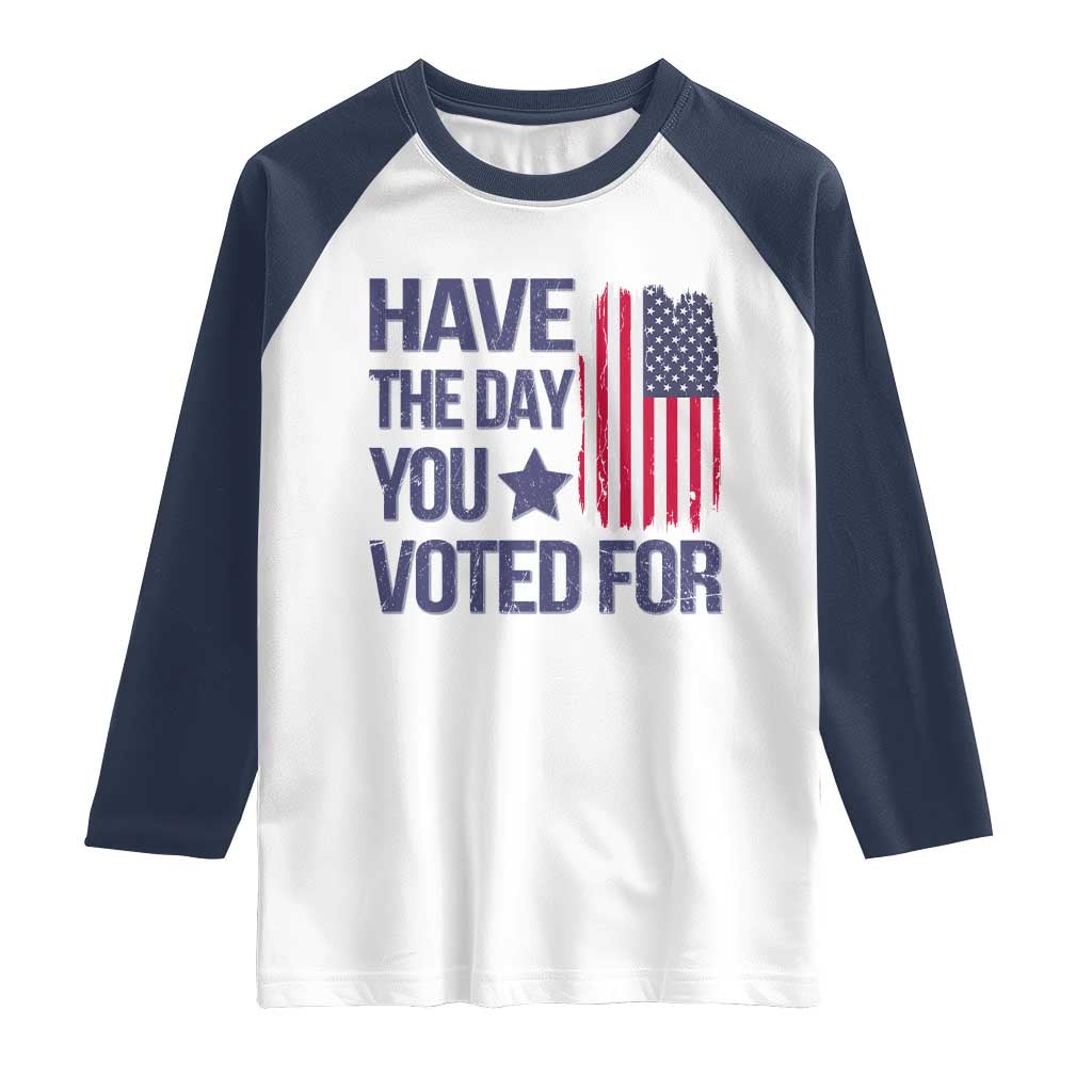 Have The Day You Voted For Raglan Shirt America 2025