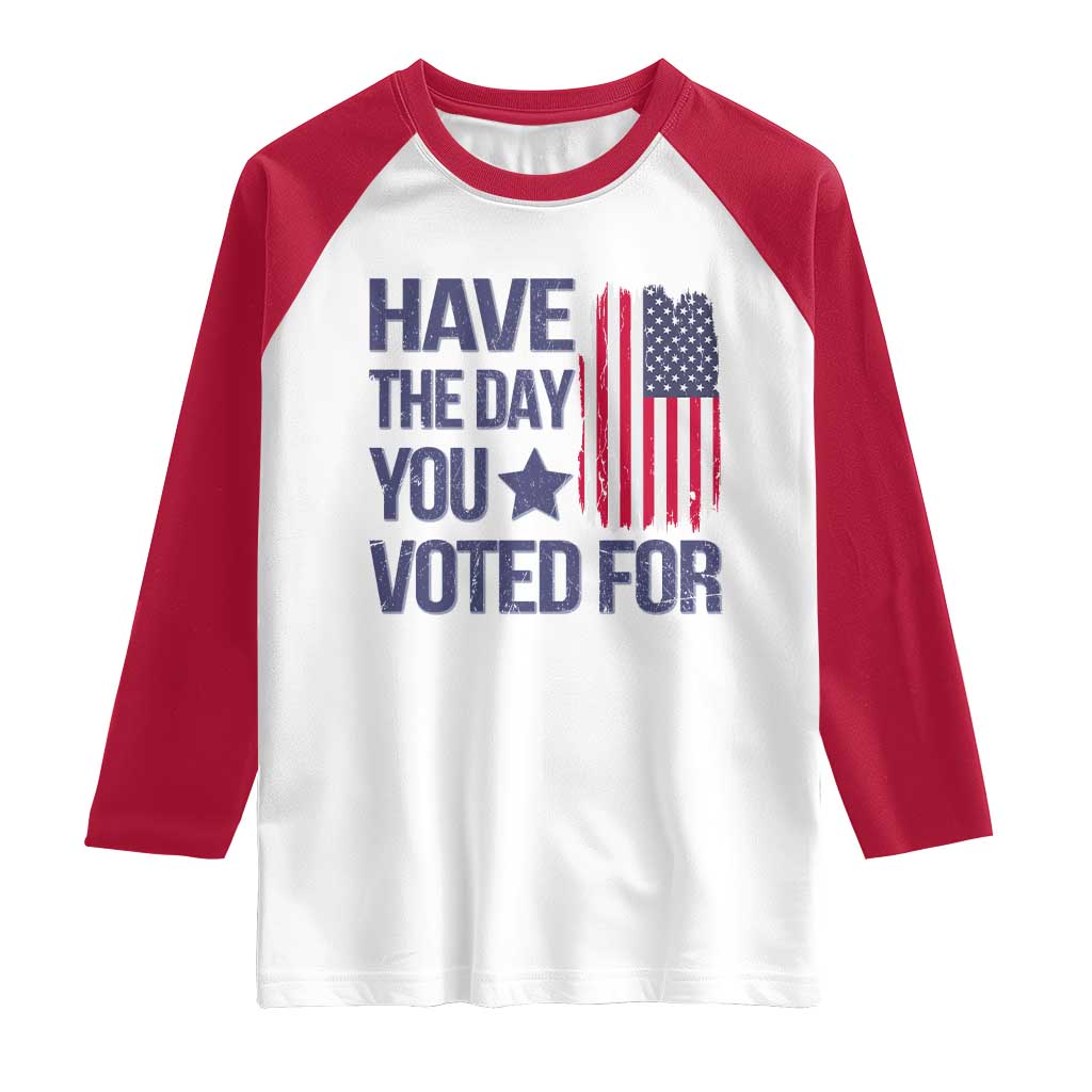 Have The Day You Voted For Raglan Shirt America 2025