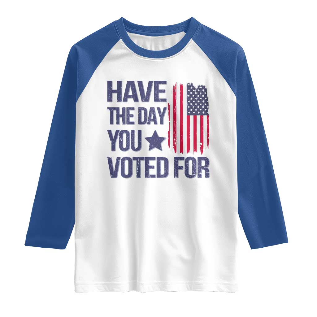 Have The Day You Voted For Raglan Shirt America 2025