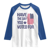 Have The Day You Voted For Raglan Shirt America 2025