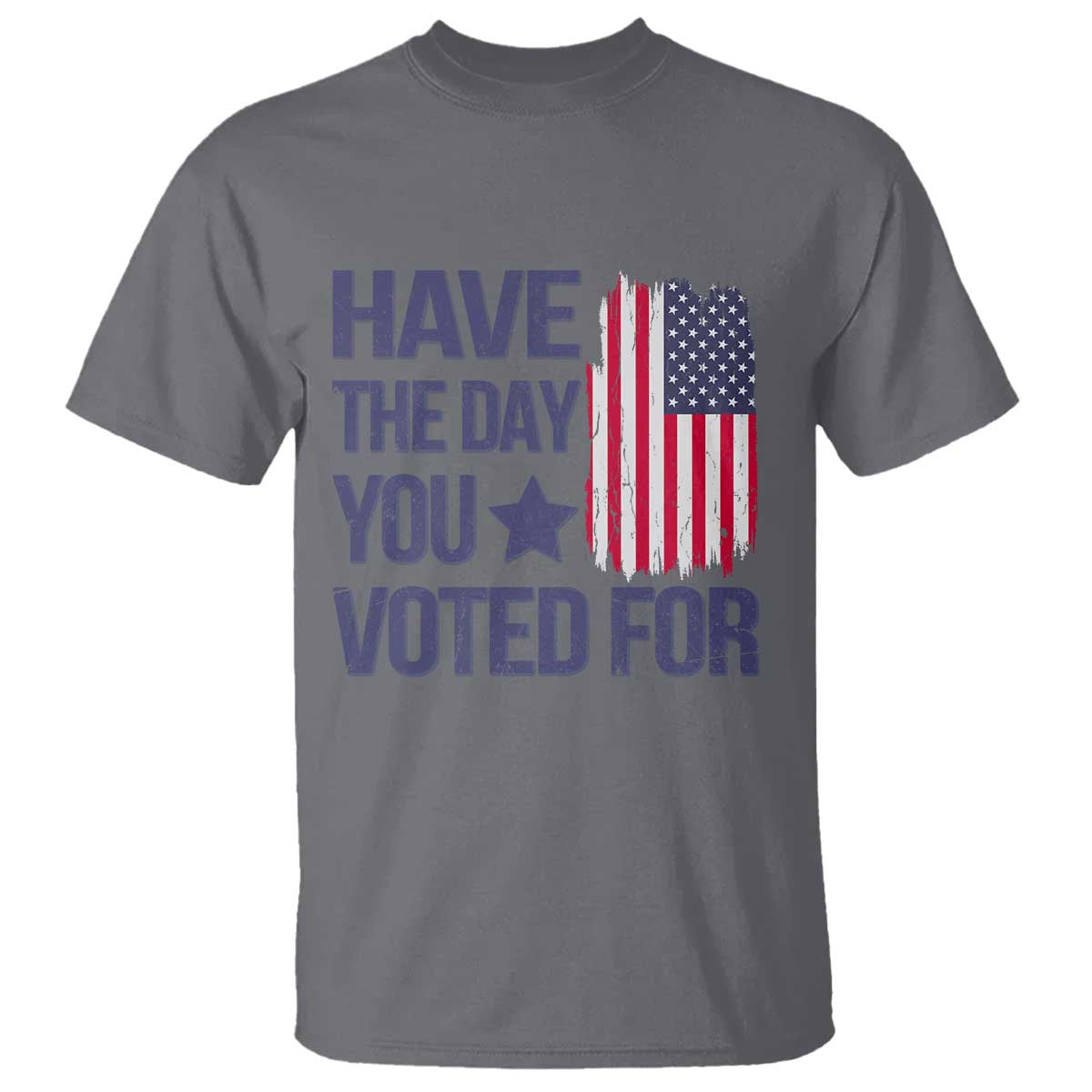 Have The Day You Voted For T Shirt America 2025