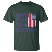 Have The Day You Voted For T Shirt America 2025