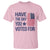 Have The Day You Voted For T Shirt America 2025