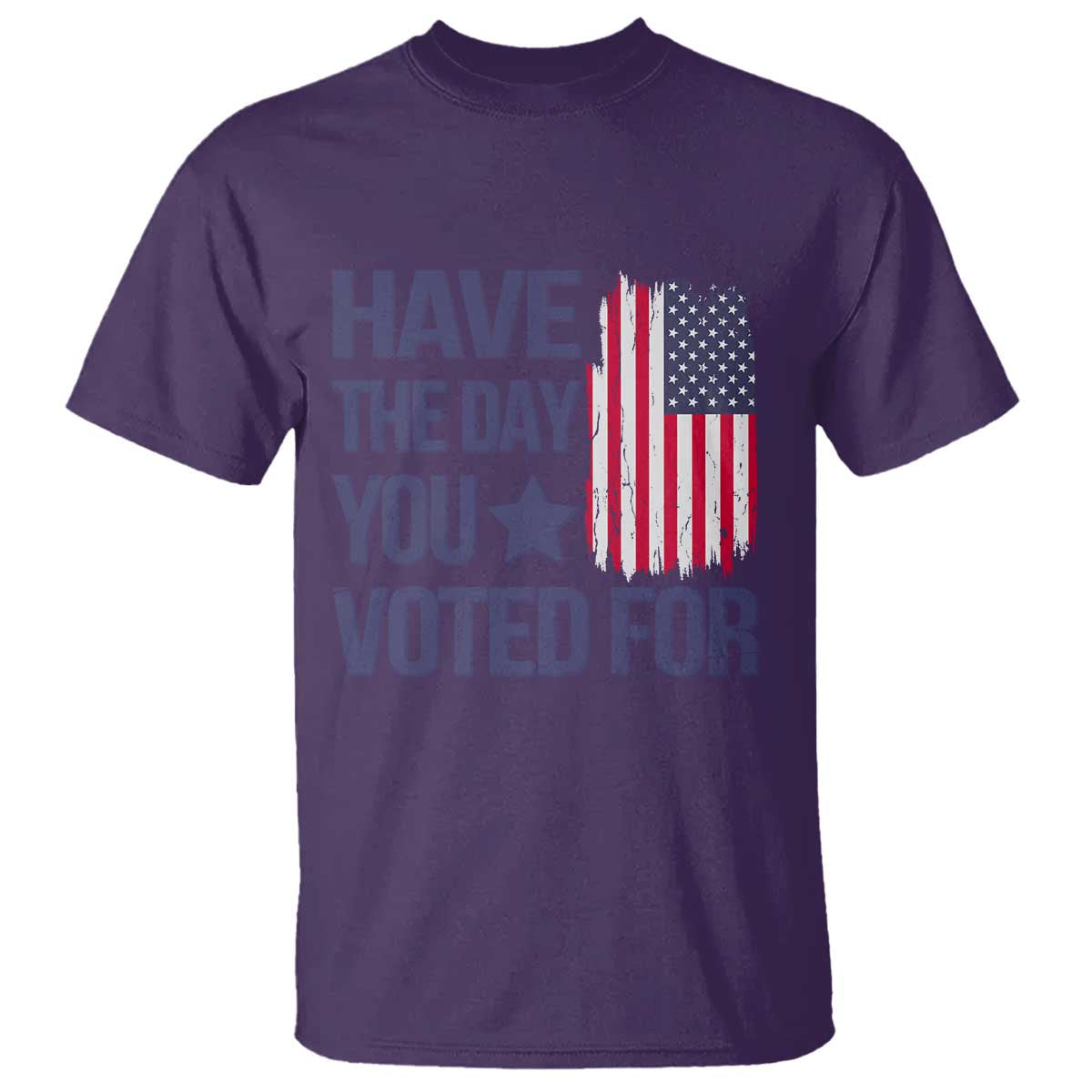 Have The Day You Voted For T Shirt America 2025