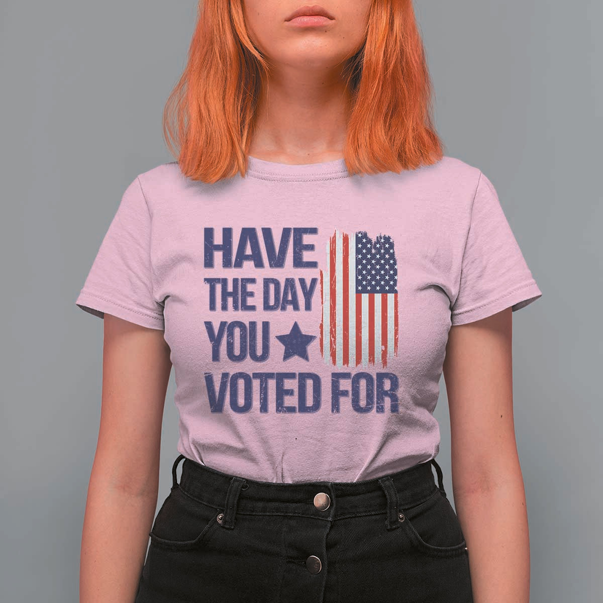 Have The Day You Voted For T Shirt For Women America 2025